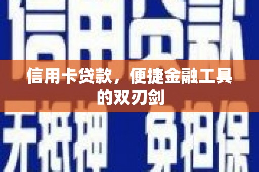 兴县信用卡贷款，便捷金融工具的双刃剑