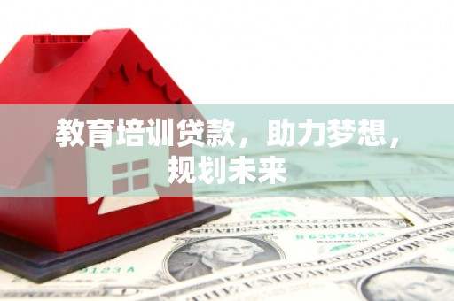 兴县教育培训贷款，助力梦想，规划未来