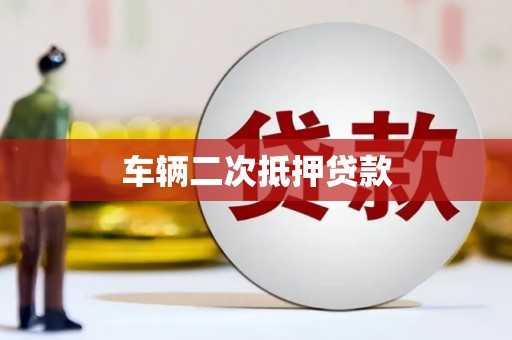兴县车辆二次抵押贷款