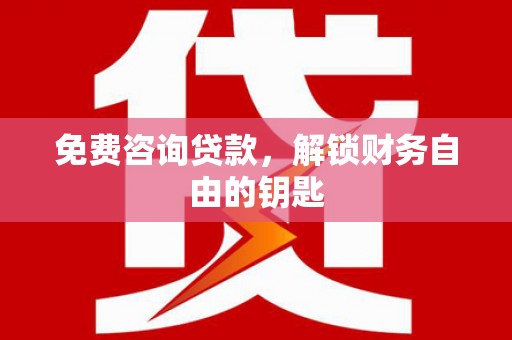 兴县免费咨询贷款，解锁财务自由的钥匙