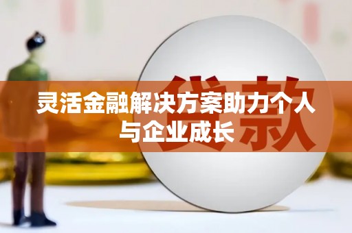 兴县灵活金融解决方案助力个人与企业成长