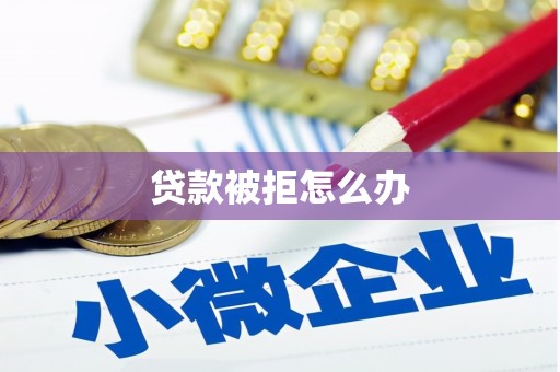 兴县贷款被拒怎么办
