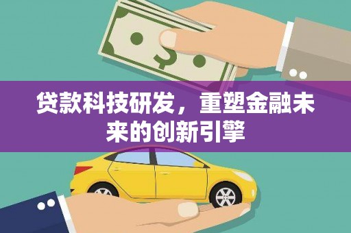 兴县贷款科技研发，重塑金融未来的创新引擎