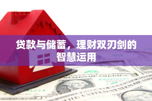 兴县贷款与储蓄，理财双刃剑的智慧运用
