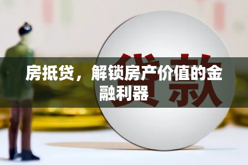 兴县房抵贷，解锁房产价值的金融利器