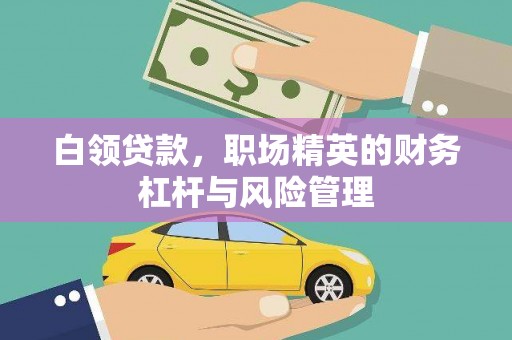 兴县白领贷款，职场精英的财务杠杆与风险管理