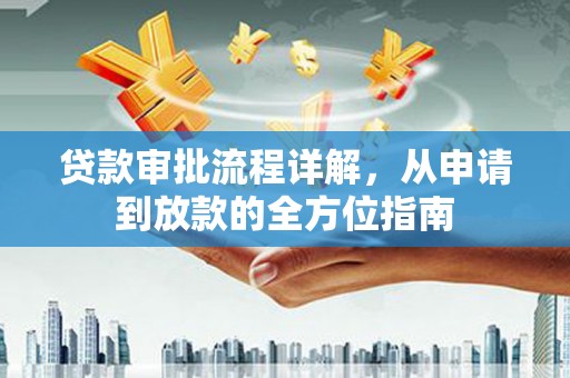 兴县贷款审批流程详解,从申请到放款的全方位指南 兴县贷款审批流程详解,从申请到放款的全方位指南