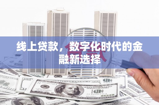 兴县线上贷款，数字化时代的金融新选择