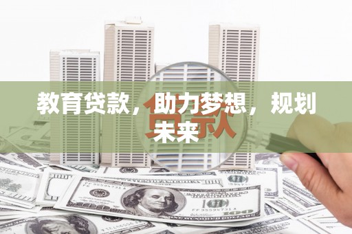 兴县教育贷款，助力梦想，规划未来