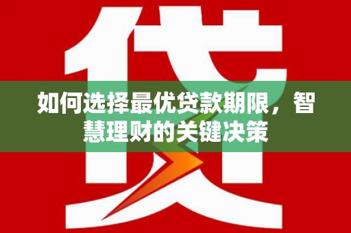 兴县如何选择最优贷款期限，智慧理财的关键决策