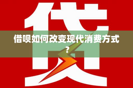 兴县借呗如何改变现代消费方式？