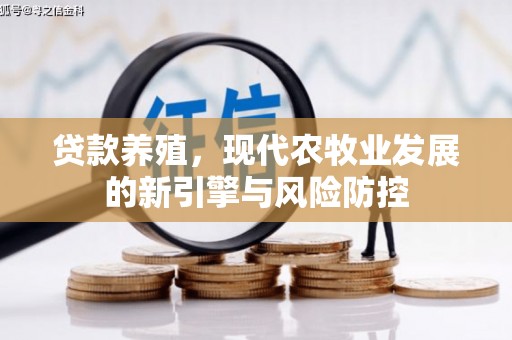兴县贷款养殖，现代农牧业发展的新引擎与风险防控