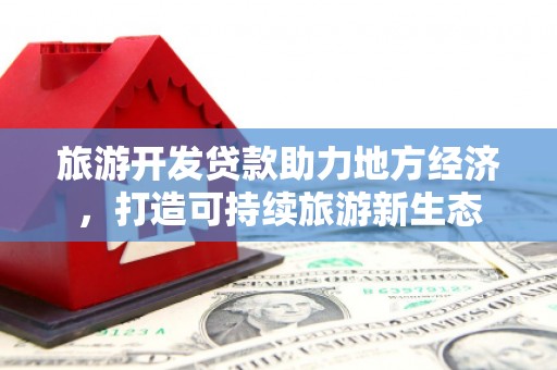 兴县旅游开发贷款助力地方经济，打造可持续旅游新生态