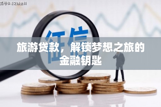 兴县旅游贷款，解锁梦想之旅的金融钥匙