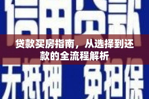 兴县贷款买房指南，从选择到还款的全流程解析
