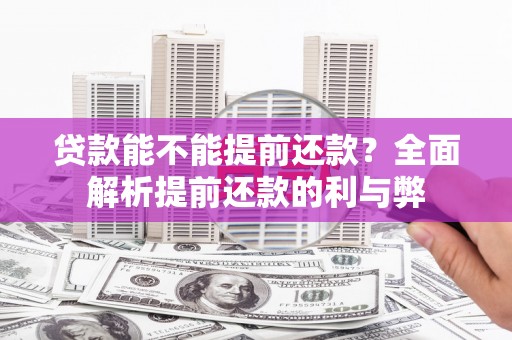 兴县贷款能不能提前还款？全面解析提前还款的利与弊