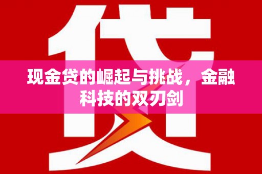 兴县现金贷的崛起与挑战，金融科技的双刃剑