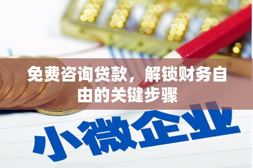 兴县免费咨询贷款，解锁财务自由的关键步骤