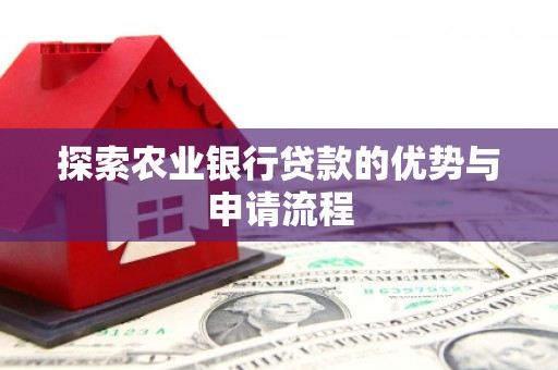 兴县探索农业银行贷款的优势与申请流程