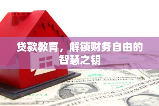 兴县贷款教育，解锁财务自由的智慧之钥