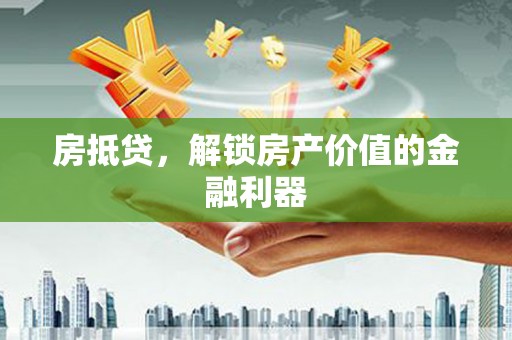 兴县房抵贷，解锁房产价值的金融利器