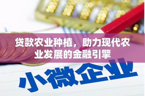 兴县贷款农业种植，助力现代农业发展的金融引擎