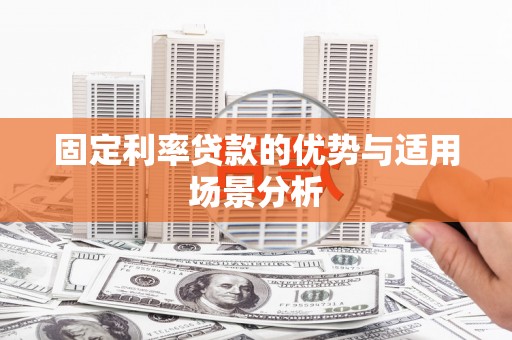 兴县固定利率贷款的优势与适用场景分析