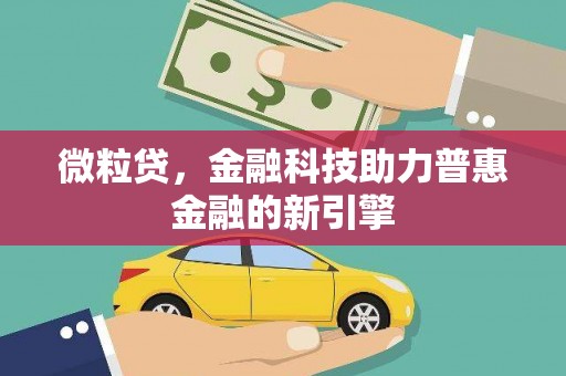 兴县微粒贷，金融科技助力普惠金融的新引擎