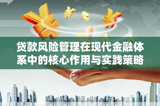 兴县贷款风险管理在现代金融体系中的核心作用与实践策略