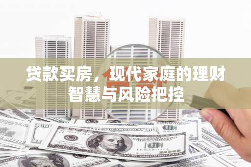 兴县贷款买房，现代家庭的理财智慧与风险把控