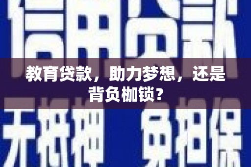 兴县教育贷款，助力梦想，还是背负枷锁？