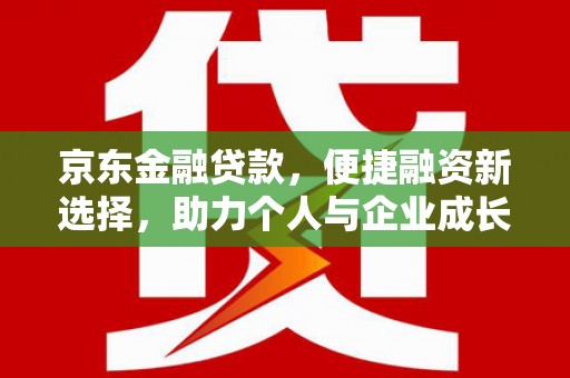 兴县京东金融贷款，便捷融资新选择，助力个人与企业成长