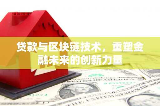 兴县贷款与区块链技术，重塑金融未来的创新力量