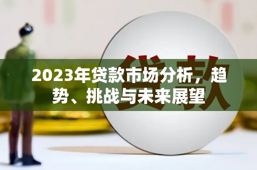 兴县2023年贷款市场分析，趋势、挑战与未来展望