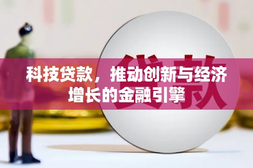 兴县科技贷款，推动创新与经济增长的金融引擎