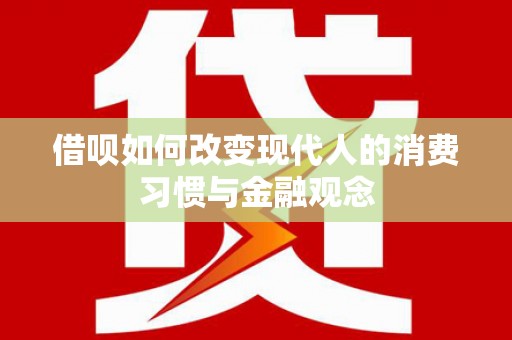 兴县借呗如何改变现代人的消费习惯与金融观念