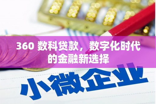 兴县360 数科贷款，数字化时代的金融新选择