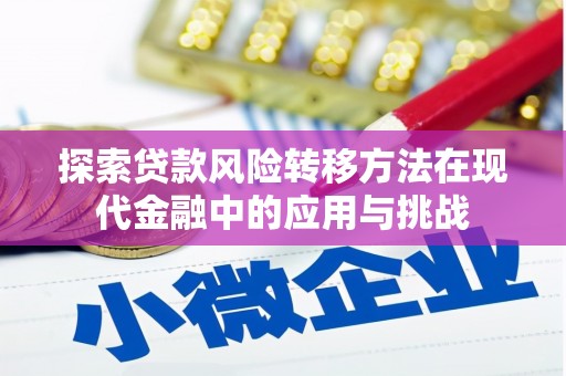 兴县探索贷款风险转移方法在现代金融中的应用与挑战