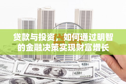 兴县贷款与投资，如何通过明智的金融决策实现财富增长