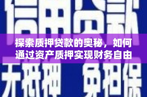 兴县探索质押贷款的奥秘，如何通过资产质押实现财务自由
