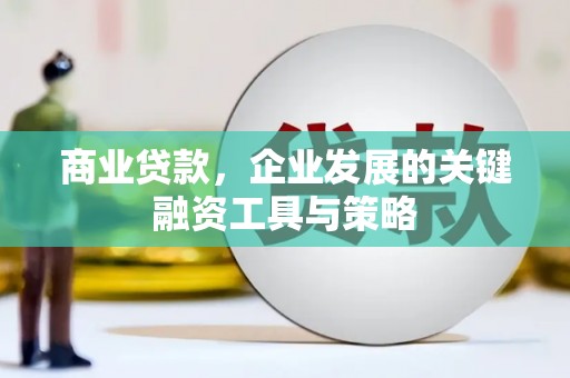 兴县商业贷款，企业发展的关键融资工具与策略