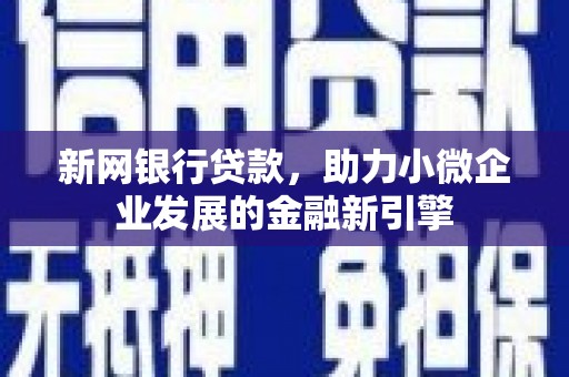 兴县新网银行贷款，助力小微企业发展的金融新引擎