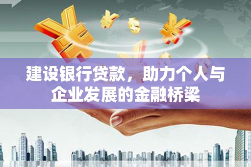 兴县建设银行贷款，助力个人与企业发展的金融桥梁