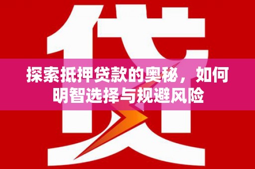 兴县探索抵押贷款的奥秘，如何明智选择与规避风险