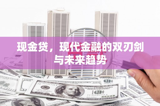 兴县现金贷，现代金融的双刃剑与未来趋势