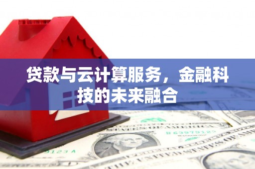 兴县贷款与云计算服务，金融科技的未来融合