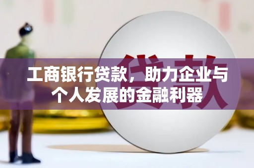 兴县工商银行贷款，助力企业与个人发展的金融利器