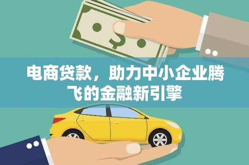 兴县电商贷款，助力中小企业腾飞的金融新引擎