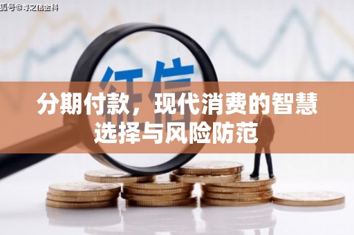 兴县分期付款，现代消费的智慧选择与风险防范