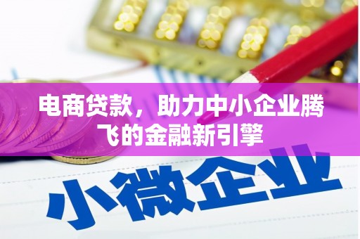 兴县电商贷款，助力中小企业腾飞的金融新引擎